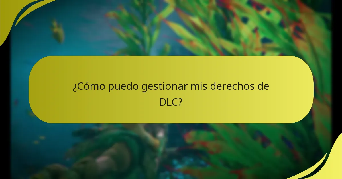 ¿Cómo puedo gestionar mis derechos de DLC?