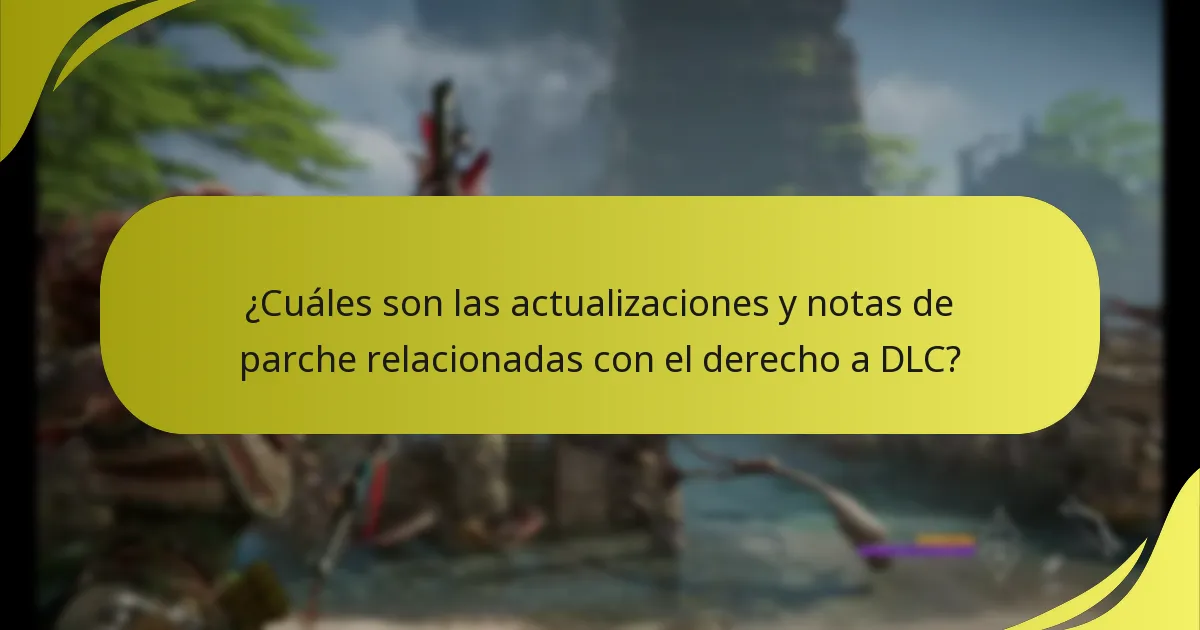 ¿Cuáles son las actualizaciones y notas de parche relacionadas con el derecho a DLC?