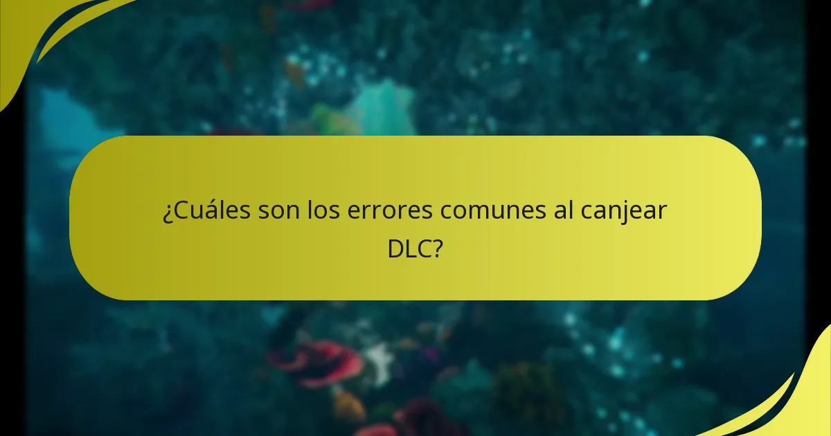 ¿Cuáles son los errores comunes al canjear DLC?