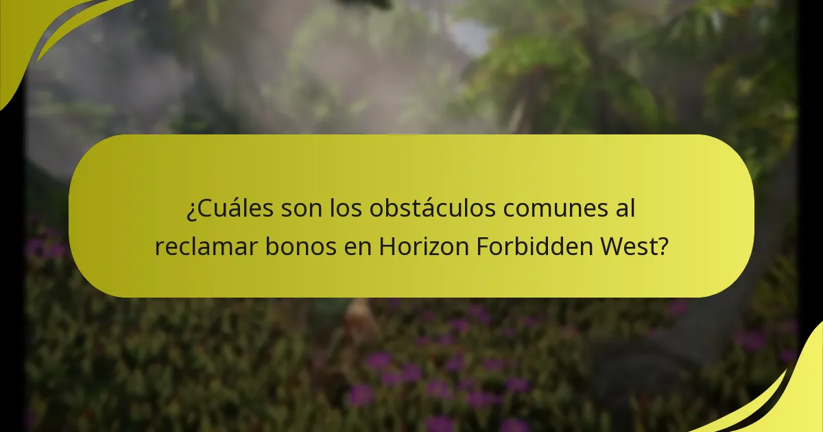 ¿Cuáles son los obstáculos comunes al reclamar bonos en Horizon Forbidden West?