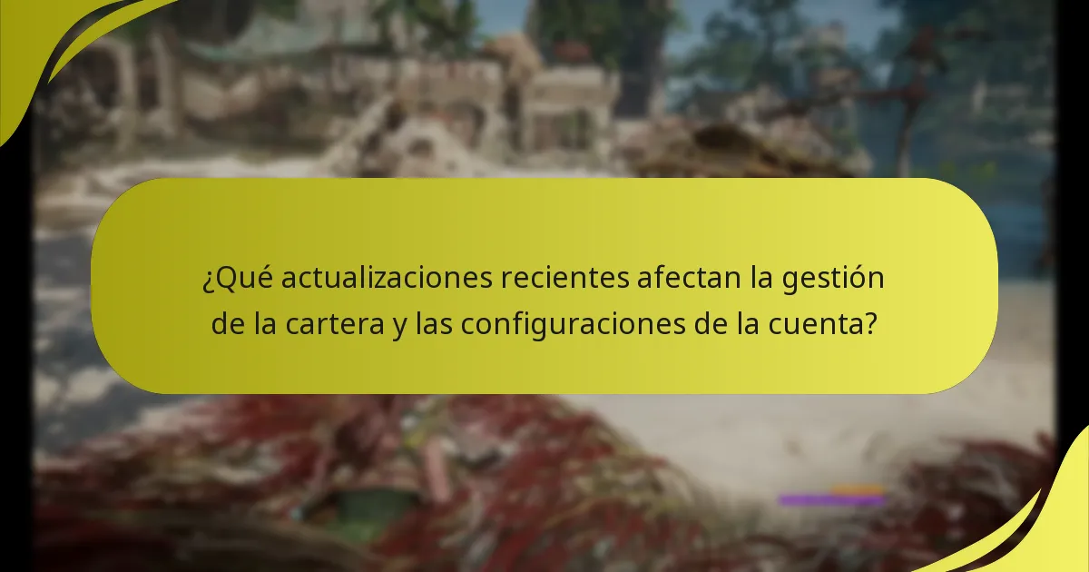 ¿Qué actualizaciones recientes afectan la gestión de la cartera y las configuraciones de la cuenta?