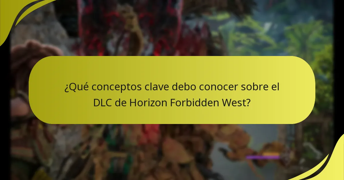¿Qué conceptos clave debo conocer sobre el DLC de Horizon Forbidden West?